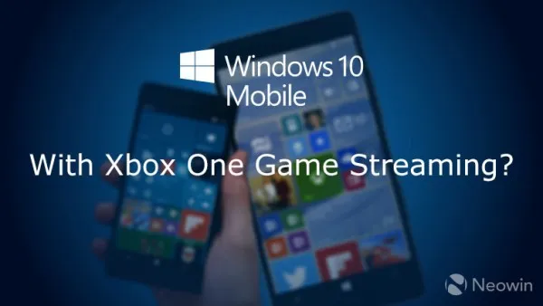 传Windows 10 Mobile可以串流Xbox One游戏